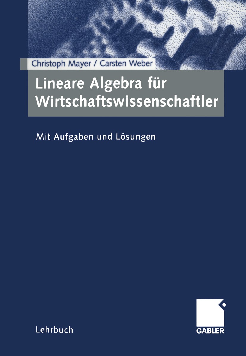 Titlebook: Lineare Algebra für Wirtschaftswissenschaftler; Mit Aufgaben und Lös Christoph Mayer,Carsten Weber Textbook 20041st edition Springer Fachme Titlebook: Lineare Algebra für Wirtschaftswissenschaftler; Mit Aufgaben und Lös Christoph Mayer,Carsten Weber Textbook 20041st edition Springer Fachme