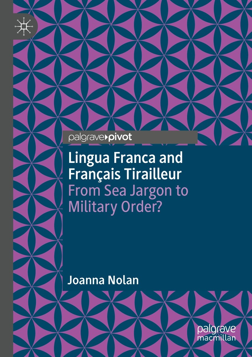 Titlebook: Lingua Franca and Français Tirailleur; From Sea Jargon to M Joanna Nolan Book 2023 The Editor(s) (if applicable) and The Author(s), under e Titlebook: Lingua Franca and Français Tirailleur; From Sea Jargon to M Joanna Nolan Book 2023 The Editor(s) (if applicable) and The Author(s), under e
