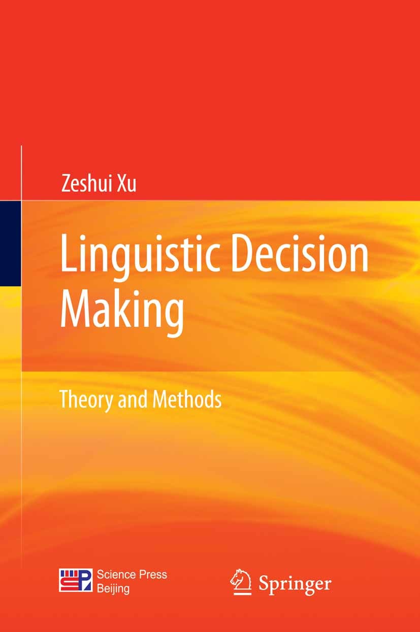 Titlebook: Linguistic Decision Making; Theory and Methods Zeshui Xu Book 2012 Science Press, Beijing and Springer Berlin Heidelberg 2012 Linguistic ag Titlebook: Linguistic Decision Making; Theory and Methods Zeshui Xu Book 2012 Science Press, Beijing and Springer Berlin Heidelberg 2012 Linguistic ag