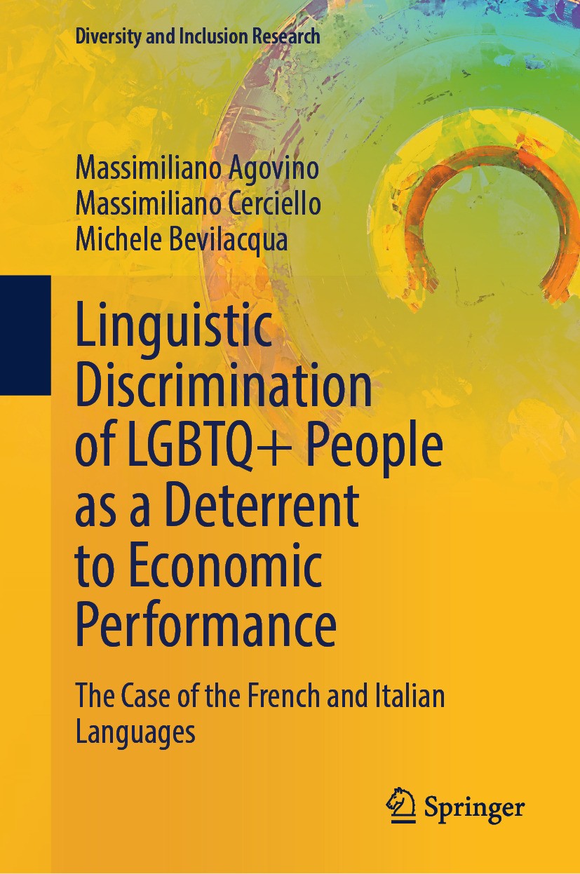 Titlebook: Linguistic Discrimination of LGBTQ+ People as a Deterrent to Economic Performance; The Case of the Fren Massimiliano Agovino,Massimiliano C Titlebook: Linguistic Discrimination of LGBTQ+ People as a Deterrent to Economic Performance; The Case of the Fren Massimiliano Agovino,Massimiliano C