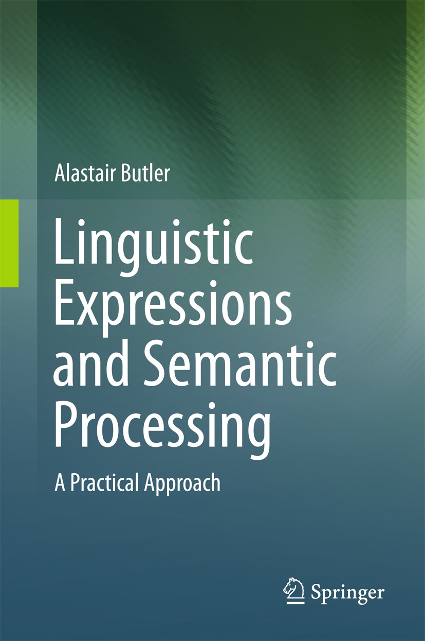Titlebook: Linguistic Expressions and Semantic Processing; A Practical Approach Alastair Butler Book 2015 Springer International Publishing Switzerlan Titlebook: Linguistic Expressions and Semantic Processing; A Practical Approach Alastair Butler Book 2015 Springer International Publishing Switzerlan