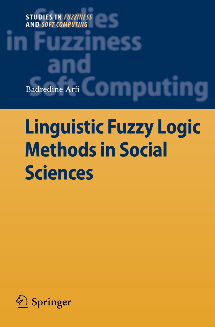 Titlebook: Linguistic Fuzzy Logic Methods in Social Sciences; Badredine Arfi Book 2010 Springer Berlin Heidelberg 2010 Linguistic Fuzzy Logic Methods Titlebook: Linguistic Fuzzy Logic Methods in Social Sciences; Badredine Arfi Book 2010 Springer Berlin Heidelberg 2010 Linguistic Fuzzy Logic Methods
