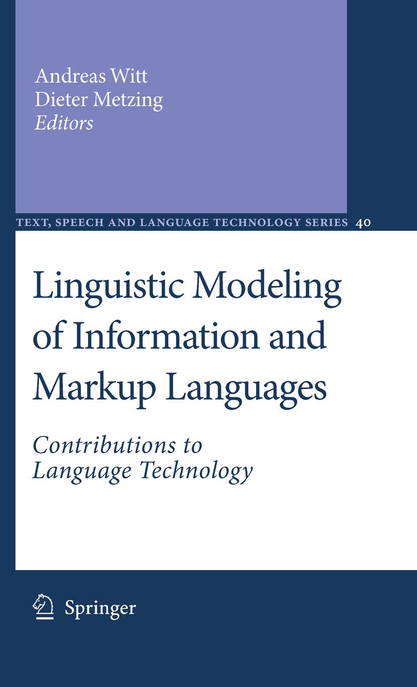 Titlebook: Linguistic Modeling of Information and Markup Languages; Contributions to Lan Andreas Witt,Dieter Metzing Book 2010 Springer Science+Busine Titlebook: Linguistic Modeling of Information and Markup Languages; Contributions to Lan Andreas Witt,Dieter Metzing Book 2010 Springer Science+Busine
