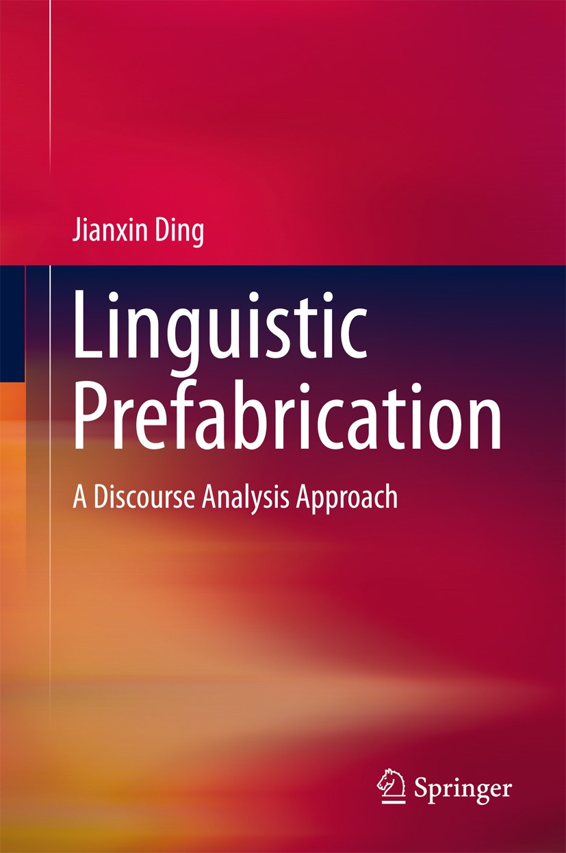 Titlebook: Linguistic Prefabrication; A Discourse Analysis Jianxin Ding Book 2018 Springer Nature Singapore Pte Ltd. 2018 Linguistic Fabrication.Funct Titlebook: Linguistic Prefabrication; A Discourse Analysis Jianxin Ding Book 2018 Springer Nature Singapore Pte Ltd. 2018 Linguistic Fabrication.Funct