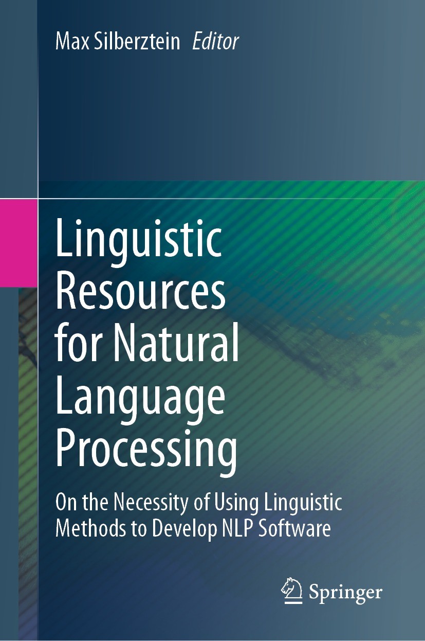Titlebook: Linguistic Resources for Natural Language Processing; On the Necessity of Max Silberztein Book 2024 The Editor(s) (if applicable) and The Titlebook: Linguistic Resources for Natural Language Processing; On the Necessity of Max Silberztein Book 2024 The Editor(s) (if applicable) and The