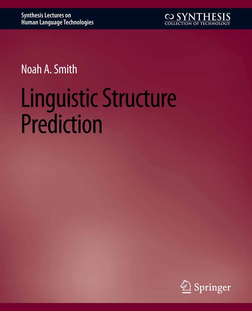Titlebook: Linguistic Structure Prediction; Noah A. Smith Book 2011 Springer Nature Switzerland AG 2011 Titlebook: Linguistic Structure Prediction; Noah A. Smith Book 2011 Springer Nature Switzerland AG 2011