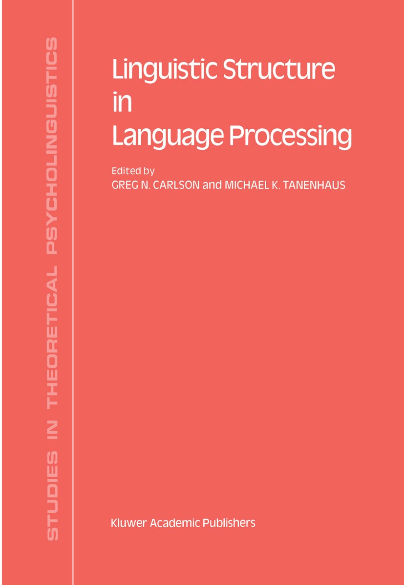 Titlebook: Linguistic Structure in Language Processing; Greg N. Carlson,Michael K. Tanenhaus Book 1989 Kluwer Academic Publishers, Dordrecht, The Net Titlebook: Linguistic Structure in Language Processing; Greg N. Carlson,Michael K. Tanenhaus Book 1989 Kluwer Academic Publishers, Dordrecht, The Net