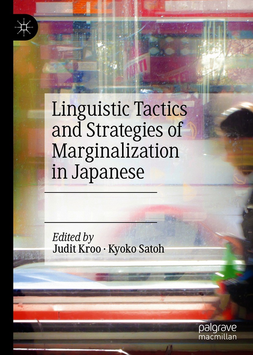 Titlebook: Linguistic Tactics and Strategies of Marginalization in Japanese; Judit Kroo,Kyoko Satoh Book 2021 The Editor(s) (if applicable) and The A Titlebook: Linguistic Tactics and Strategies of Marginalization in Japanese; Judit Kroo,Kyoko Satoh Book 2021 The Editor(s) (if applicable) and The A