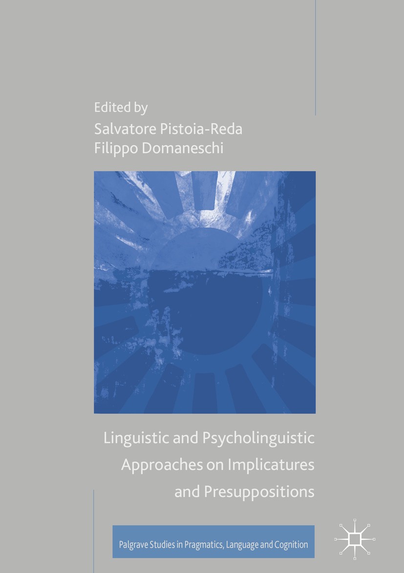 Titlebook: Linguistic and Psycholinguistic Approaches on Implicatures and Presuppositions; Salvatore Pistoia-Reda,Filippo Domaneschi Book 2017 The Ed Titlebook: Linguistic and Psycholinguistic Approaches on Implicatures and Presuppositions; Salvatore Pistoia-Reda,Filippo Domaneschi Book 2017 The Ed