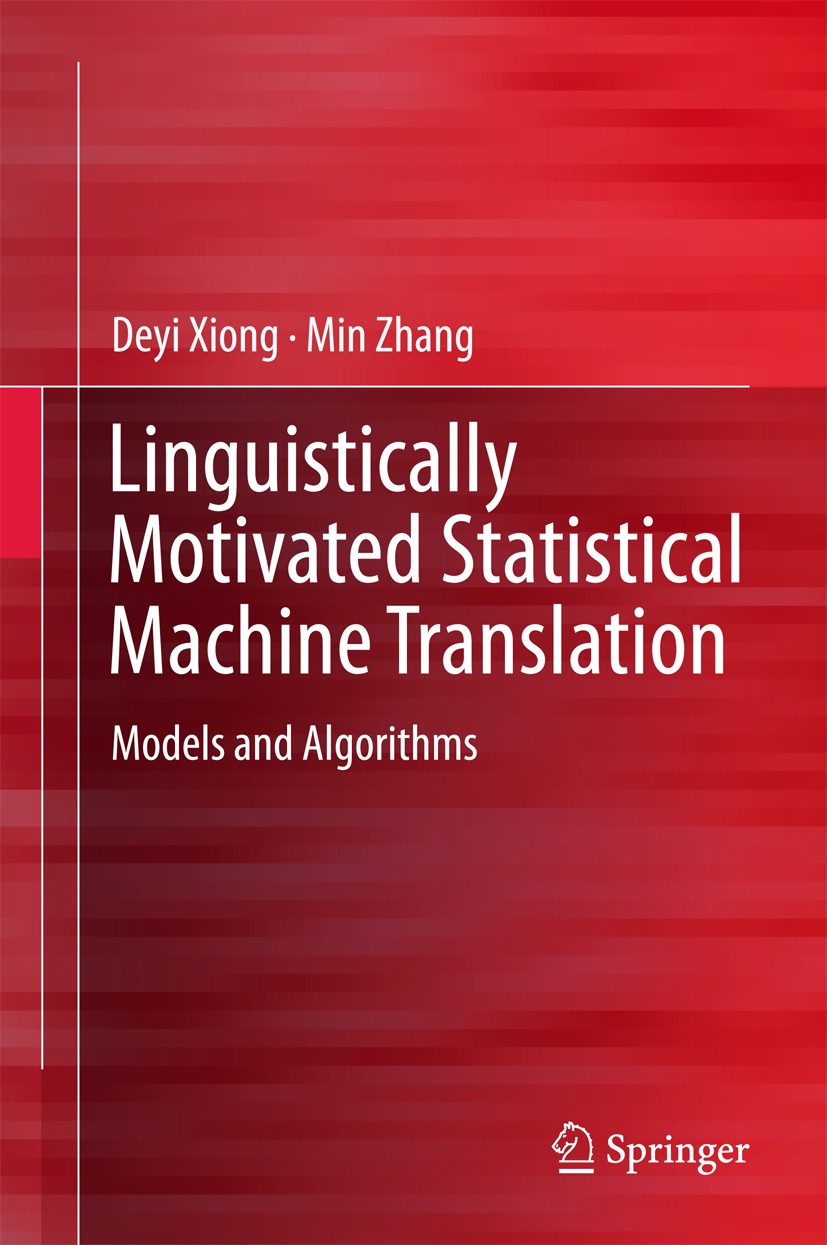 Titlebook: Linguistically Motivated Statistical Machine Translation; Models and Algorithm Deyi Xiong,Min Zhang Book 2015 Springer Science+Business Med Titlebook: Linguistically Motivated Statistical Machine Translation; Models and Algorithm Deyi Xiong,Min Zhang Book 2015 Springer Science+Business Med