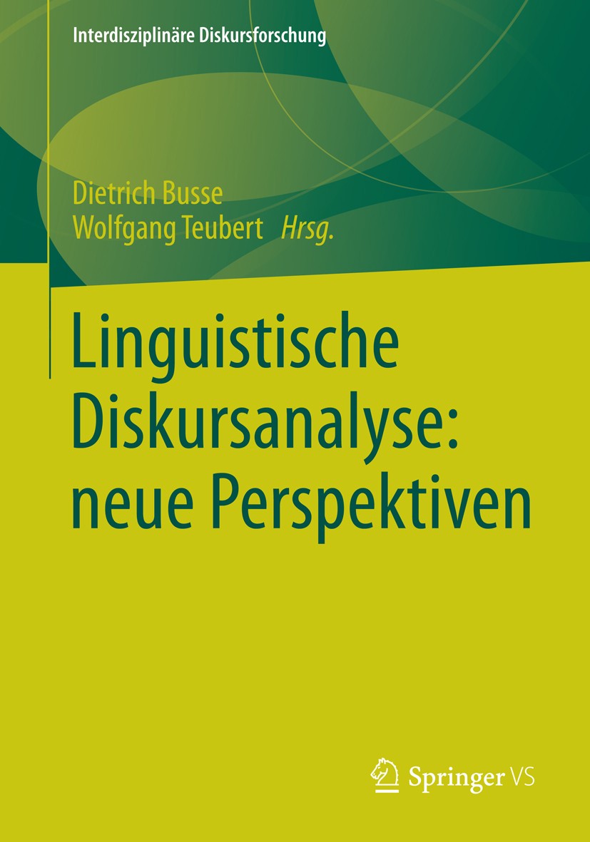 Titlebook: Linguistische Diskursanalyse: neue Perspektiven; Dietrich Busse,Wolfgang Teubert Book 2013 Springer Fachmedien Wiesbaden 2013 Titlebook: Linguistische Diskursanalyse: neue Perspektiven; Dietrich Busse,Wolfgang Teubert Book 2013 Springer Fachmedien Wiesbaden 2013