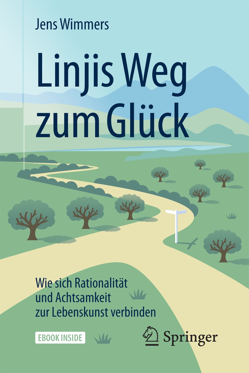 Titlebook: Linjis Weg zum Glück: Wie sich Rationalität und Achtsamkeit zur Lebenskunst verbinden; Jens Wimmers Book 2018 Springer-Verlag GmbH Deutsch Titlebook: Linjis Weg zum Glück: Wie sich Rationalität und Achtsamkeit zur Lebenskunst verbinden; Jens Wimmers Book 2018 Springer-Verlag GmbH Deutsch