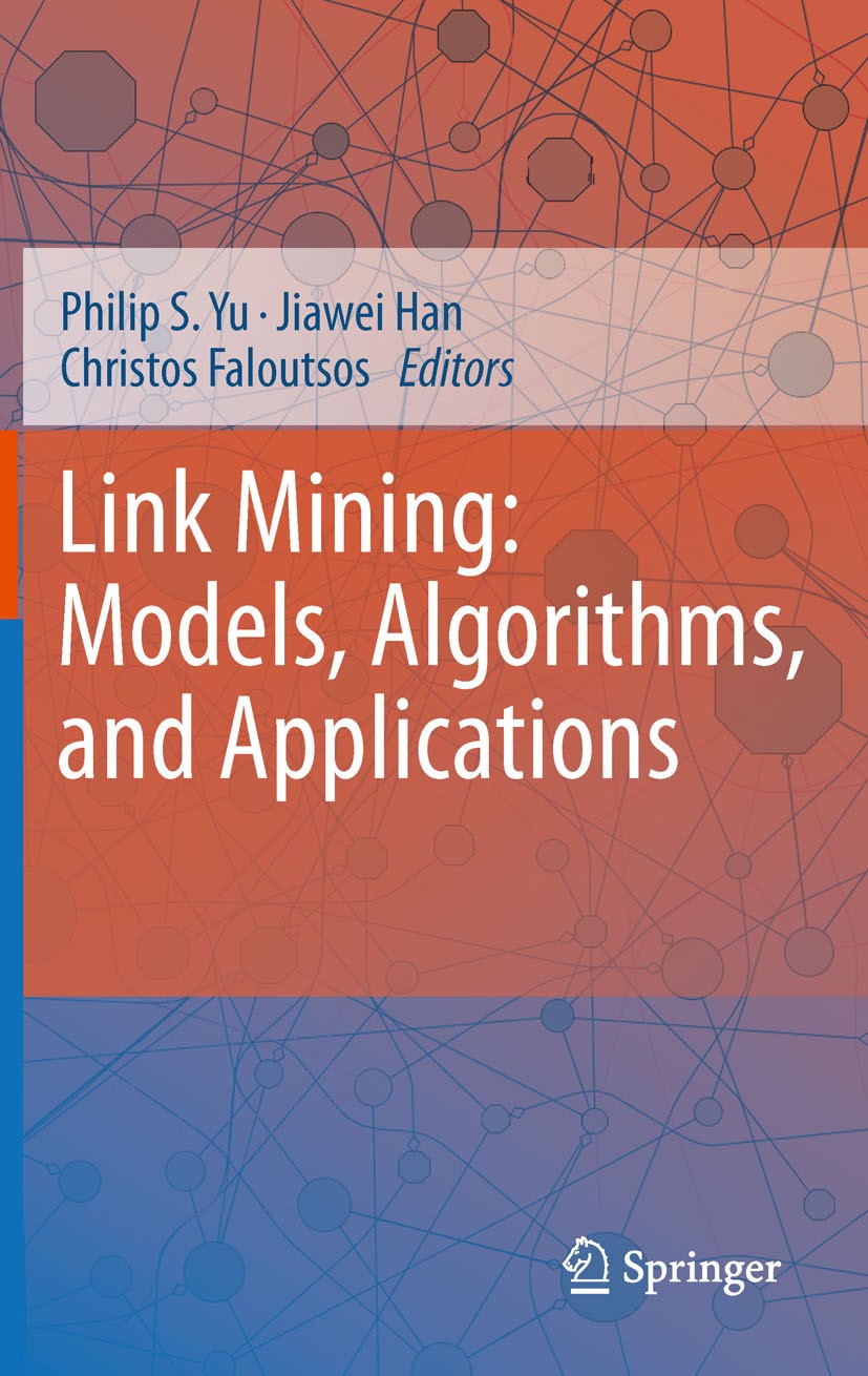 Titlebook: Link Mining: Models, Algorithms, and Applications; Philip S. Yu,Jiawei Han,Christos Faloutsos Book 2010 Springer Science+Business Media, L Titlebook: Link Mining: Models, Algorithms, and Applications; Philip S. Yu,Jiawei Han,Christos Faloutsos Book 2010 Springer Science+Business Media, L