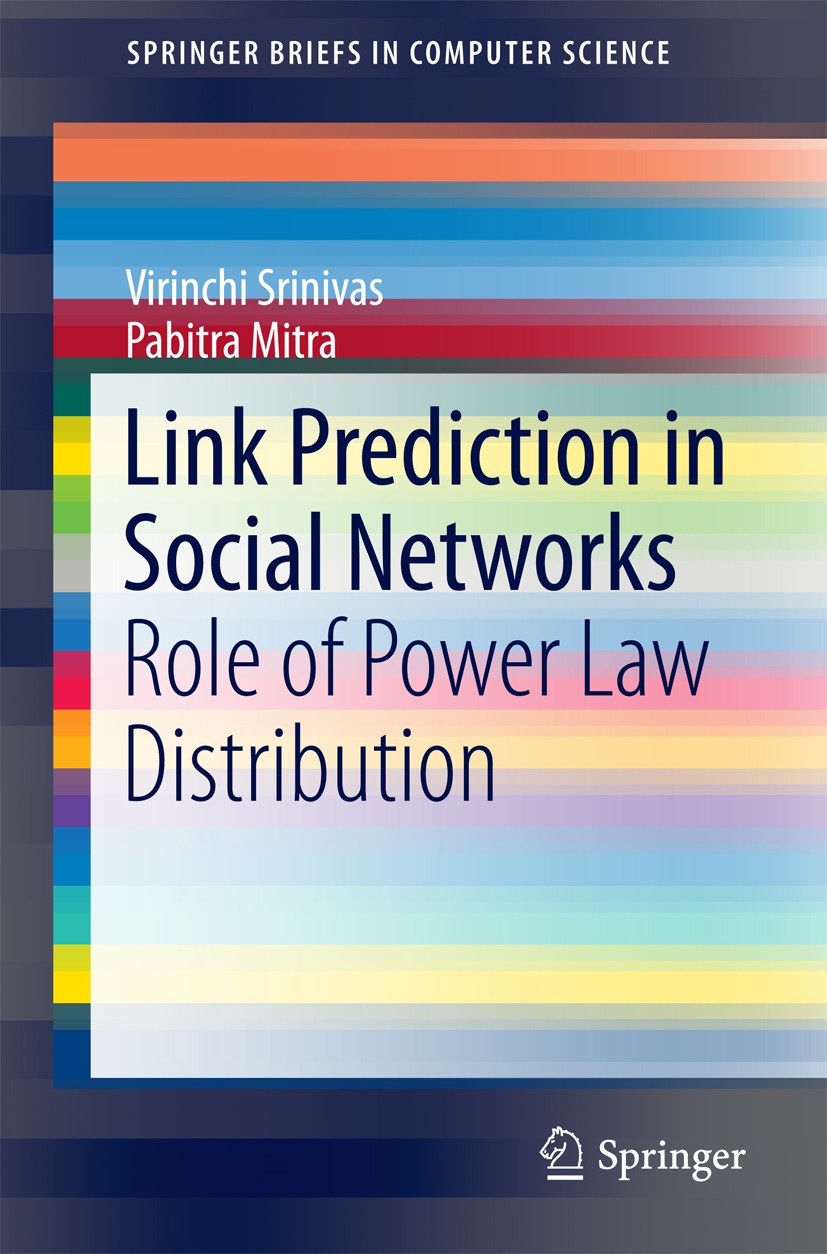 Titlebook: Link Prediction in Social Networks; Role of Power Law Di Virinchi Srinivas,Pabitra Mitra Book 2016 The Author(s) 2016 Link Prediction.Power Titlebook: Link Prediction in Social Networks; Role of Power Law Di Virinchi Srinivas,Pabitra Mitra Book 2016 The Author(s) 2016 Link Prediction.Power