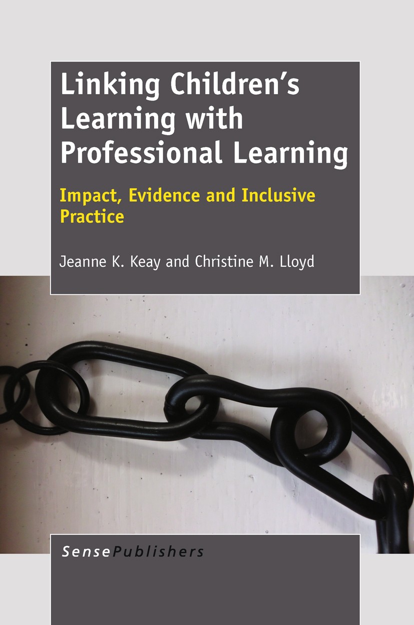 Titlebook: Linking Children’s Learning with Professional Learning; Jeanne K. Keay,Christine M. Lloyd Book 2011 SensePublishers 2011 Titlebook: Linking Children’s Learning with Professional Learning; Jeanne K. Keay,Christine M. Lloyd Book 2011 SensePublishers 2011
