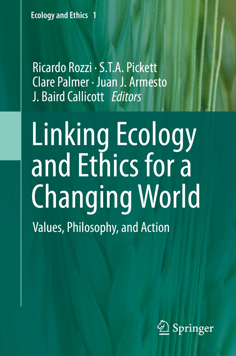 Titlebook: Linking Ecology and Ethics for a Changing World; Values, Philosophy, Ricardo Rozzi,S.T.A. Pickett,J. Baird Callicott Book 2013 Springer Sc Titlebook: Linking Ecology and Ethics for a Changing World; Values, Philosophy, Ricardo Rozzi,S.T.A. Pickett,J. Baird Callicott Book 2013 Springer Sc
