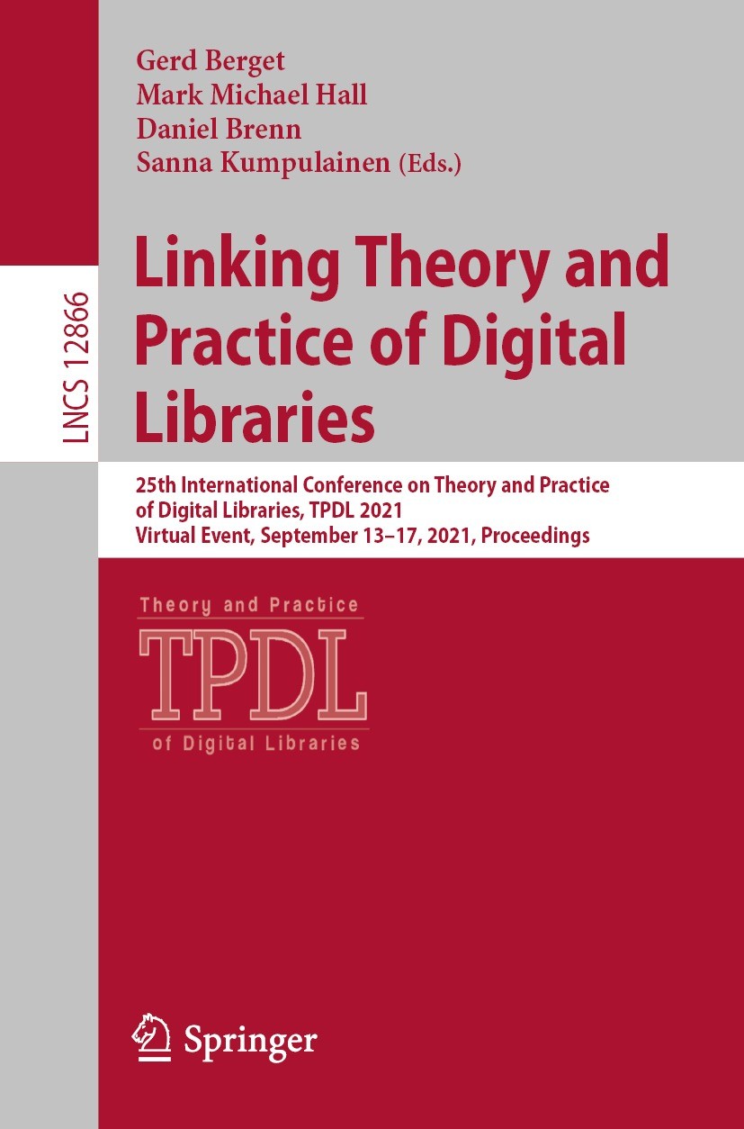 Titlebook: Linking Theory and Practice of Digital Libraries; 25th International C Gerd Berget,Mark Michael Hall,Sanna Kumpulainen Conference proceedin Titlebook: Linking Theory and Practice of Digital Libraries; 25th International C Gerd Berget,Mark Michael Hall,Sanna Kumpulainen Conference proceedin
