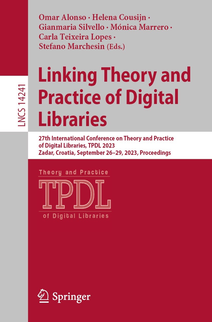 Titlebook: Linking Theory and Practice of Digital Libraries; 27th International C Omar Alonso,Helena Cousijn,Stefano Marchesin Conference proceedings Titlebook: Linking Theory and Practice of Digital Libraries; 27th International C Omar Alonso,Helena Cousijn,Stefano Marchesin Conference proceedings