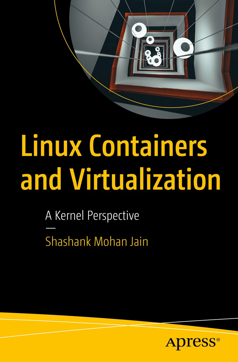 Titlebook: Linux Containers and Virtualization; A Kernel Perspective Shashank Mohan Jain Book 20201st edition Shashank Mohan Jain 2020 Docker.Hypervis Titlebook: Linux Containers and Virtualization; A Kernel Perspective Shashank Mohan Jain Book 20201st edition Shashank Mohan Jain 2020 Docker.Hypervis