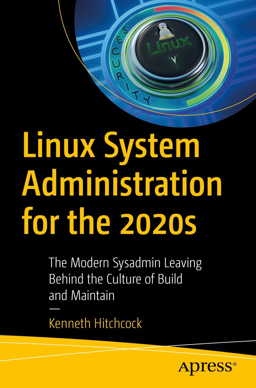 Titlebook: Linux System Administration for the 2020s; The Modern Sysadmin Kenneth Hitchcock Book 2022 Kenneth Hitchcock 2022 Linux Admin.Enterprise L Titlebook: Linux System Administration for the 2020s; The Modern Sysadmin Kenneth Hitchcock Book 2022 Kenneth Hitchcock 2022 Linux Admin.Enterprise L