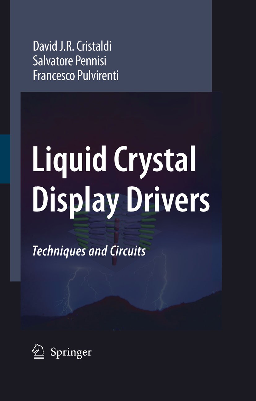 Titlebook: Liquid Crystal Display Drivers; Techniques and Circu David J.R. Cristaldi,Salvatore Pennisi,Francesco P Book 2009 Springer Science+Business Titlebook: Liquid Crystal Display Drivers; Techniques and Circu David J.R. Cristaldi,Salvatore Pennisi,Francesco P Book 2009 Springer Science+Business