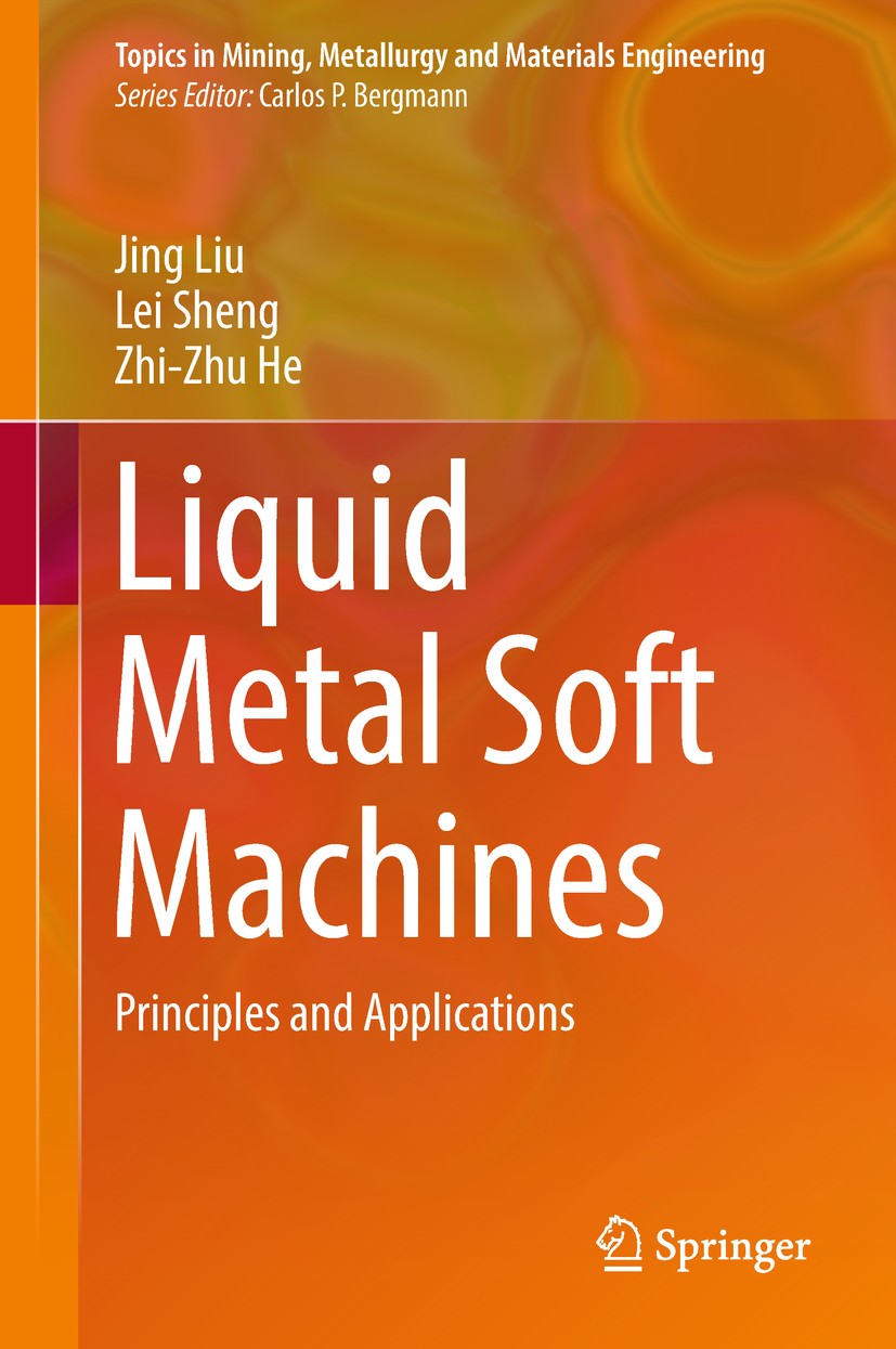 Titlebook: Liquid Metal Soft Machines; Principles and Appli Jing Liu,Lei Sheng,Zhi-Zhu He Book 2019 Springer Nature Singapore Pte Ltd. 2019 Liquid met Titlebook: Liquid Metal Soft Machines; Principles and Appli Jing Liu,Lei Sheng,Zhi-Zhu He Book 2019 Springer Nature Singapore Pte Ltd. 2019 Liquid met