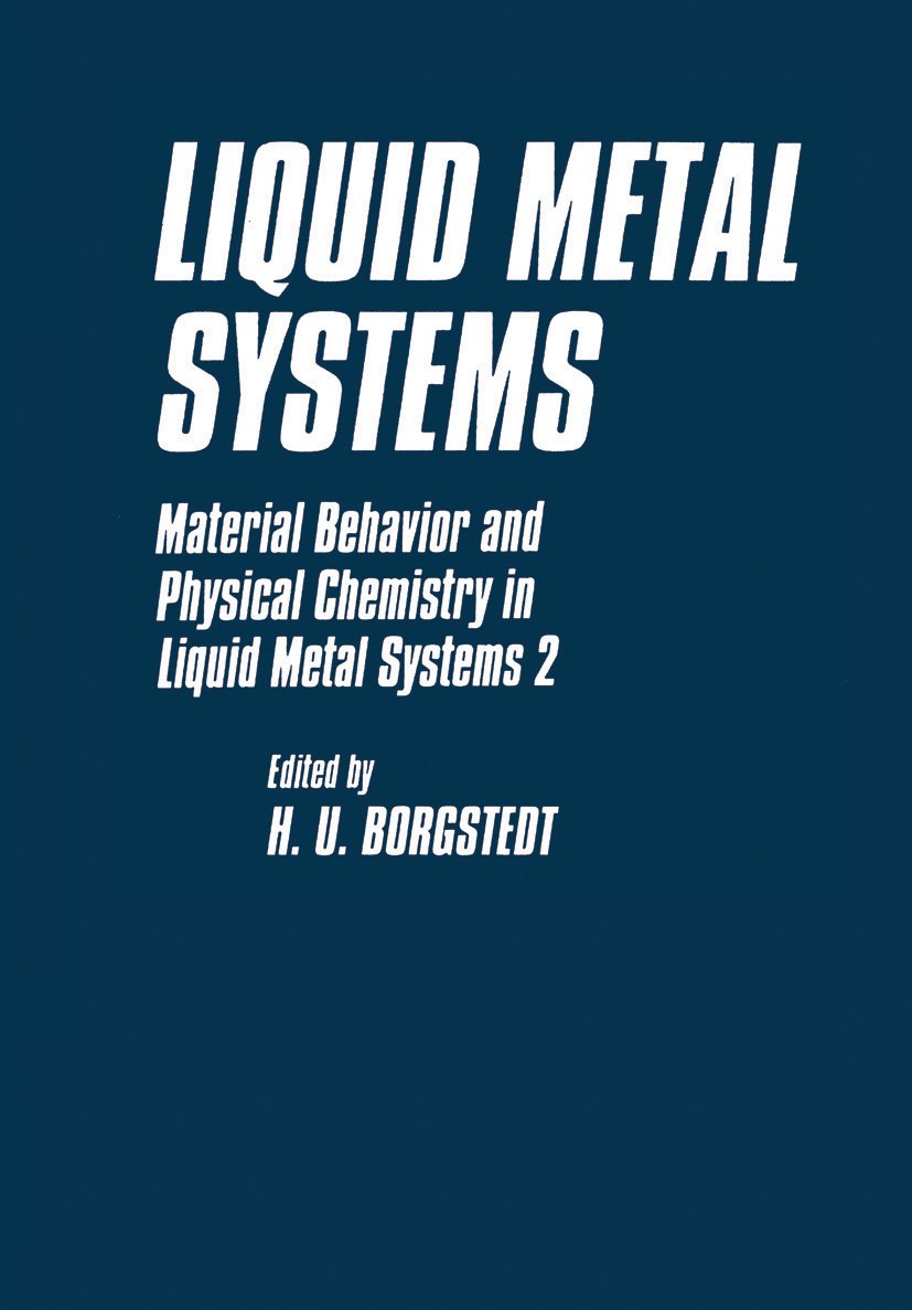 Titlebook: Liquid Metal Systems; Material Behavior an H. U. Borgstedt,Gunter Frees Book 1995 Plenum Press, New York 1995 Metall.alloy.corrosion.liquid Titlebook: Liquid Metal Systems; Material Behavior an H. U. Borgstedt,Gunter Frees Book 1995 Plenum Press, New York 1995 Metall.alloy.corrosion.liquid