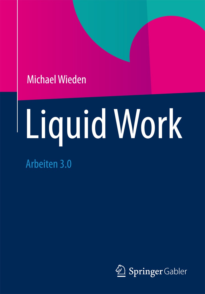 Titlebook: Liquid Work; Arbeiten 3.0 Michael Wieden Book 20121st edition Springer Fachmedien Wiesbaden 2012 Chronobiologie.Management.Mobiles Arbeiten Titlebook: Liquid Work; Arbeiten 3.0 Michael Wieden Book 20121st edition Springer Fachmedien Wiesbaden 2012 Chronobiologie.Management.Mobiles Arbeiten