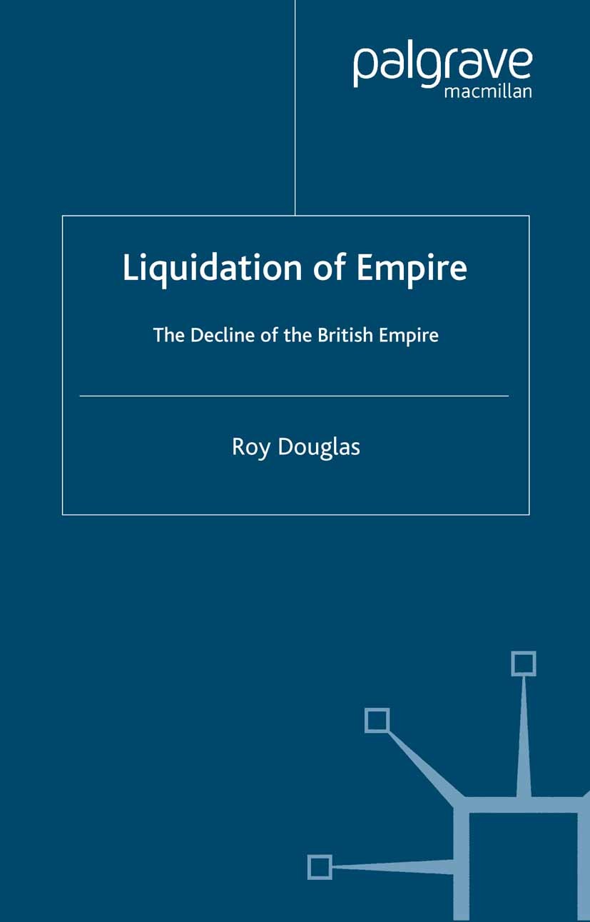 Titlebook: Liquidation of Empire; The Decline of the B Roy Douglas Book 2002 Palgrave Macmillan, a division of Macmillan Publishers Limited 2002 Afric Titlebook: Liquidation of Empire; The Decline of the B Roy Douglas Book 2002 Palgrave Macmillan, a division of Macmillan Publishers Limited 2002 Afric