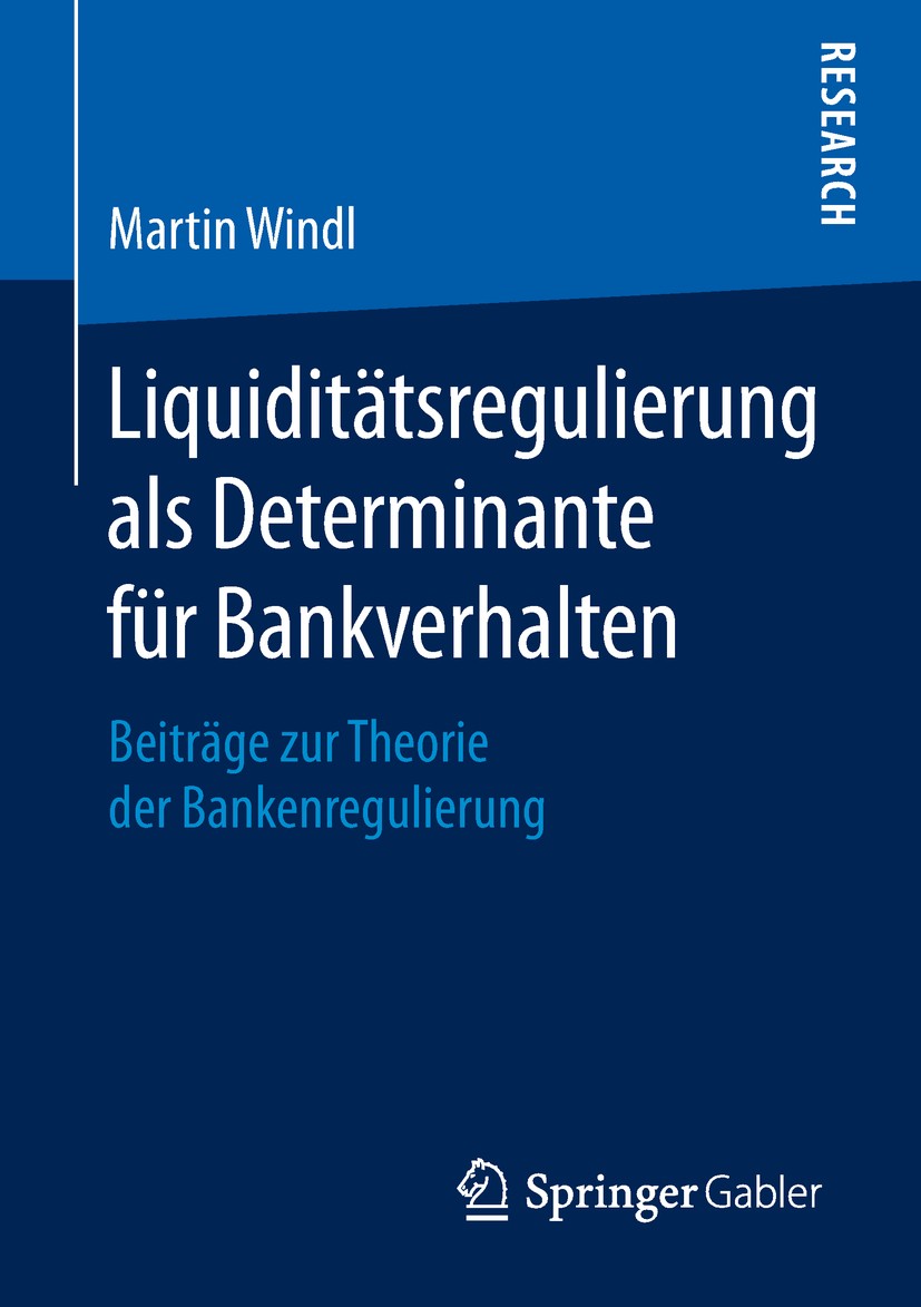 Titlebook: Liquiditätsregulierung als Determinante für Bankverhalten; Beiträge zur Theorie Martin Windl Book 2019 Springer Fachmedien Wiesbaden GmbH, Titlebook: Liquiditätsregulierung als Determinante für Bankverhalten; Beiträge zur Theorie Martin Windl Book 2019 Springer Fachmedien Wiesbaden GmbH,