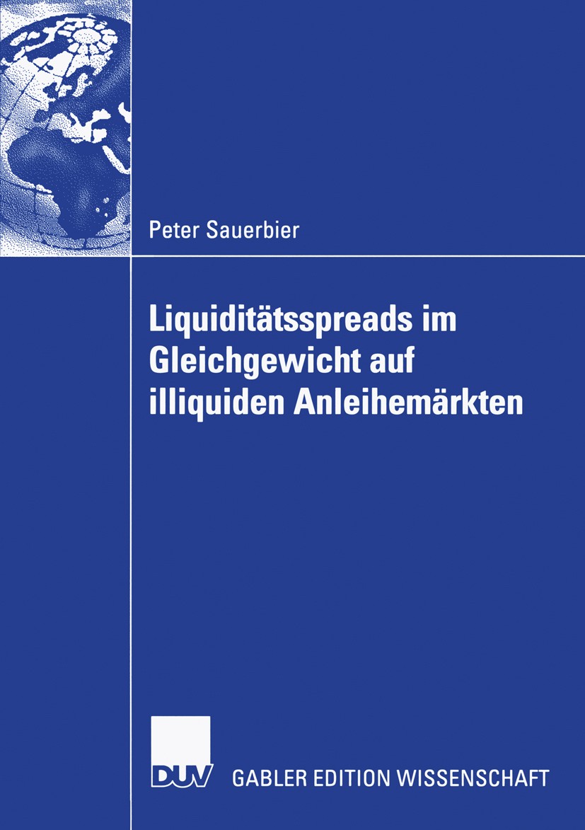 Titlebook: Liquiditätsspreads im Gleichgewicht auf illiquiden Anleihemärkten; Peter Sauerbier Book 2006 Gabler Verlag | Springer Fachmedien Wiesbaden Titlebook: Liquiditätsspreads im Gleichgewicht auf illiquiden Anleihemärkten; Peter Sauerbier Book 2006 Gabler Verlag | Springer Fachmedien Wiesbaden