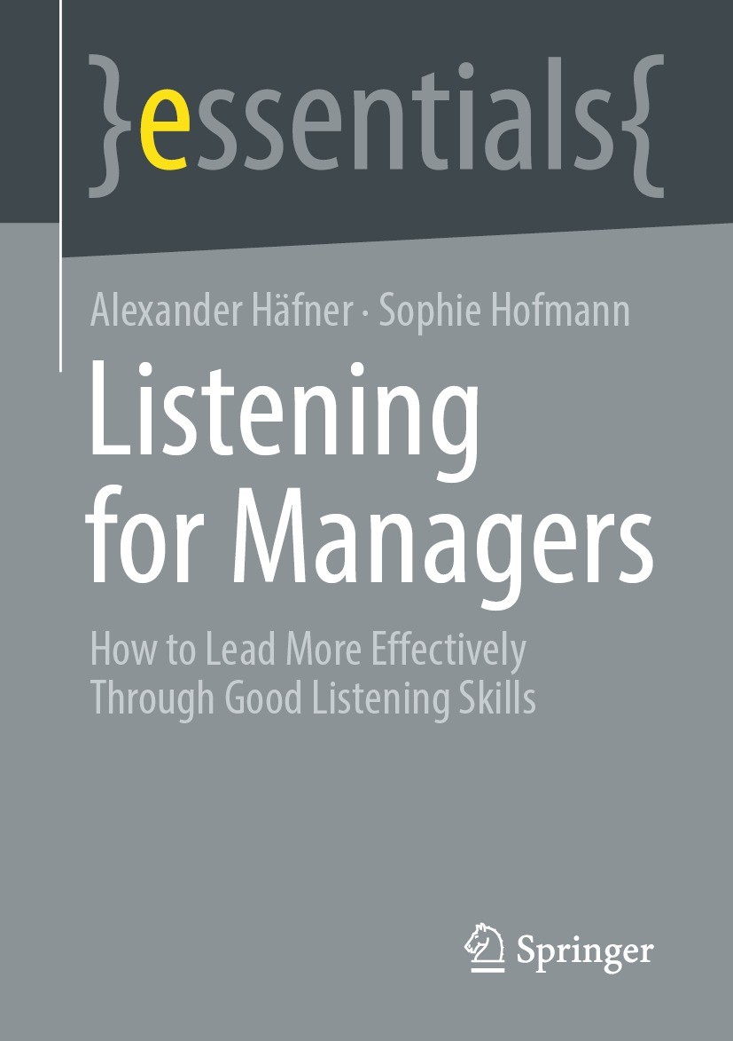 Titlebook: Listening for Managers; How to Lead More Eff Alexander Häfner,Sophie Hofmann Book 2023 The Editor(s) (if applicable) and The Author(s), und Titlebook: Listening for Managers; How to Lead More Eff Alexander Häfner,Sophie Hofmann Book 2023 The Editor(s) (if applicable) and The Author(s), und