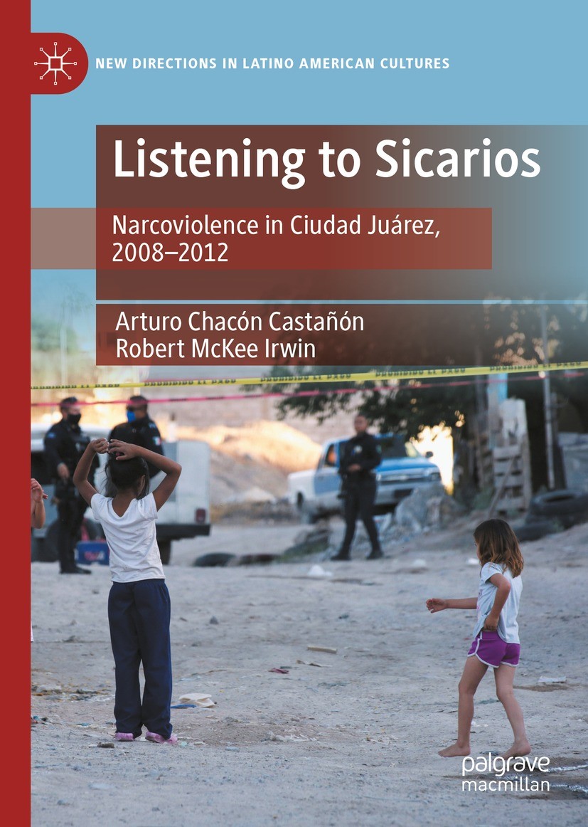 Titlebook: Listening to Sicarios; Narcoviolence in Ciu Arturo Chacón Castañón,Robert McKee Irwin Book 2022 The Author(s), under exclusive license to S Titlebook: Listening to Sicarios; Narcoviolence in Ciu Arturo Chacón Castañón,Robert McKee Irwin Book 2022 The Author(s), under exclusive license to S