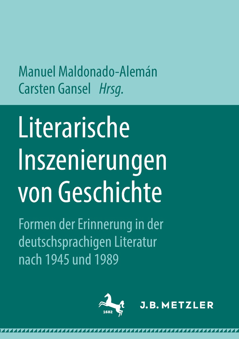 Titlebook: Literarische Inszenierungen von Geschichte; Formen der Erinnerun Manuel Maldonado-Alemán,Carsten Gansel Book 2018 Springer Fachmedien Wiesb Titlebook: Literarische Inszenierungen von Geschichte; Formen der Erinnerun Manuel Maldonado-Alemán,Carsten Gansel Book 2018 Springer Fachmedien Wiesb