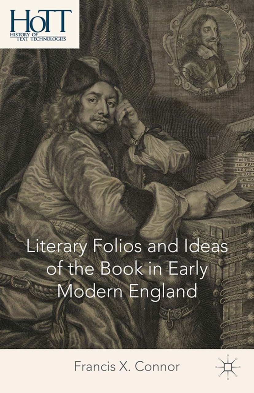 Titlebook: Literary Folios and Ideas of the Book in Early Modern England; Francis X. Connor Book 2014 Francis X. Connor 2014 England.history.history Titlebook: Literary Folios and Ideas of the Book in Early Modern England; Francis X. Connor Book 2014 Francis X. Connor 2014 England.history.history