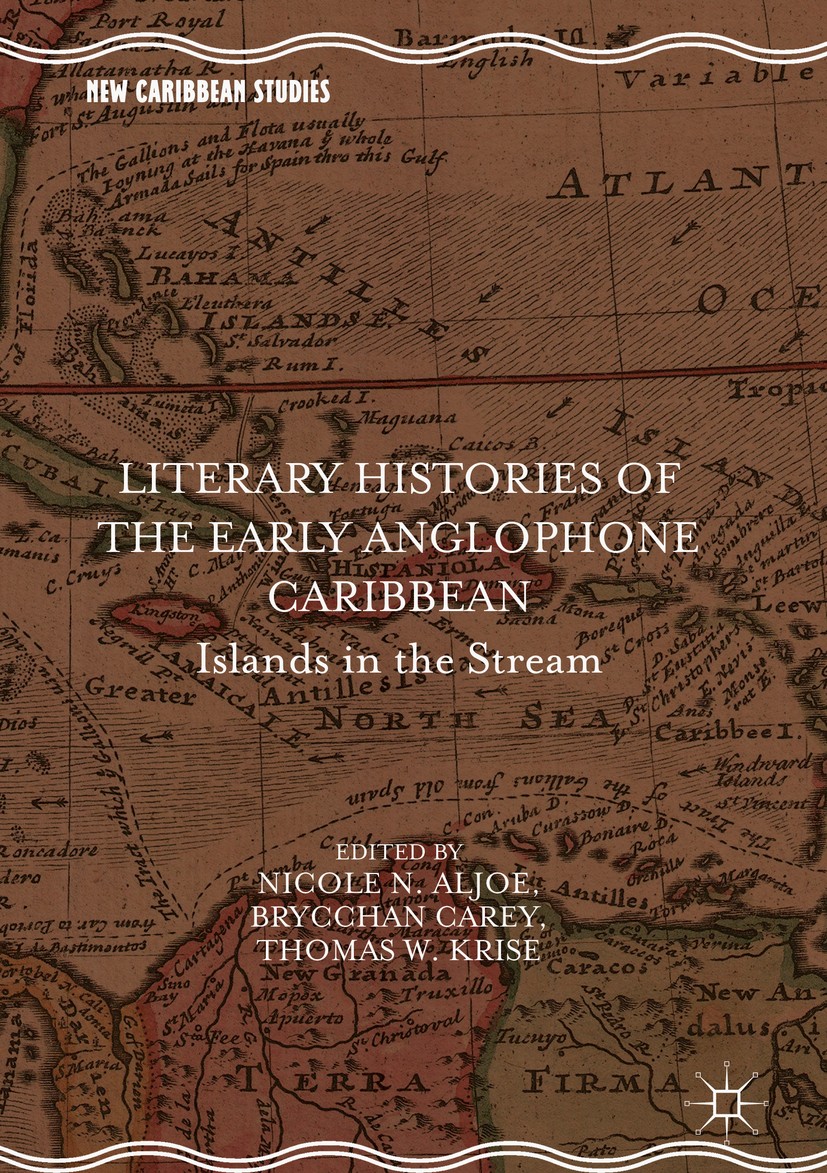Titlebook: Literary Histories of the Early Anglophone Caribbean; Islands in the Strea Nicole N. Aljoe,Brycchan Carey,Thomas W. Krise Book 2018 The Edi Titlebook: Literary Histories of the Early Anglophone Caribbean; Islands in the Strea Nicole N. Aljoe,Brycchan Carey,Thomas W. Krise Book 2018 The Edi