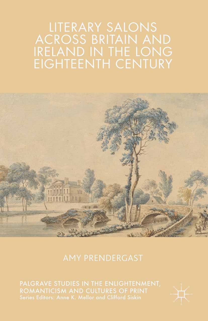 Titlebook: Literary Salons Across Britain and Ireland in the Long Eighteenth Century; Amy Prendergast Book 2015 The Editor(s) (if applicable) and The Titlebook: Literary Salons Across Britain and Ireland in the Long Eighteenth Century; Amy Prendergast Book 2015 The Editor(s) (if applicable) and The