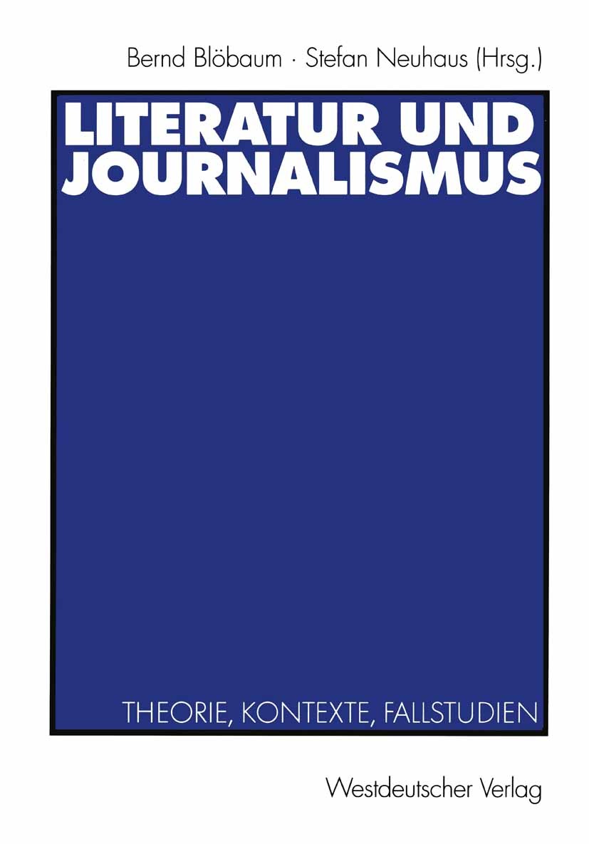 Titlebook: Literatur und Journalismus; Theorie, Kontexte, F Bernd Blöbaum,Stefan Neuhaus Book 2003 Westdeutscher Verlag GmbH, Wiesbaden 2003 Berichter Titlebook: Literatur und Journalismus; Theorie, Kontexte, F Bernd Blöbaum,Stefan Neuhaus Book 2003 Westdeutscher Verlag GmbH, Wiesbaden 2003 Berichter