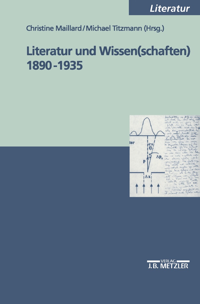 Titlebook: Literatur und Wissen(schaften) 1890-1935; Christine Maillard,Michael Titzmann Book 20021st edition Springer-Verlag Berlin Heidelberg 2002 Titlebook: Literatur und Wissen(schaften) 1890-1935; Christine Maillard,Michael Titzmann Book 20021st edition Springer-Verlag Berlin Heidelberg 2002