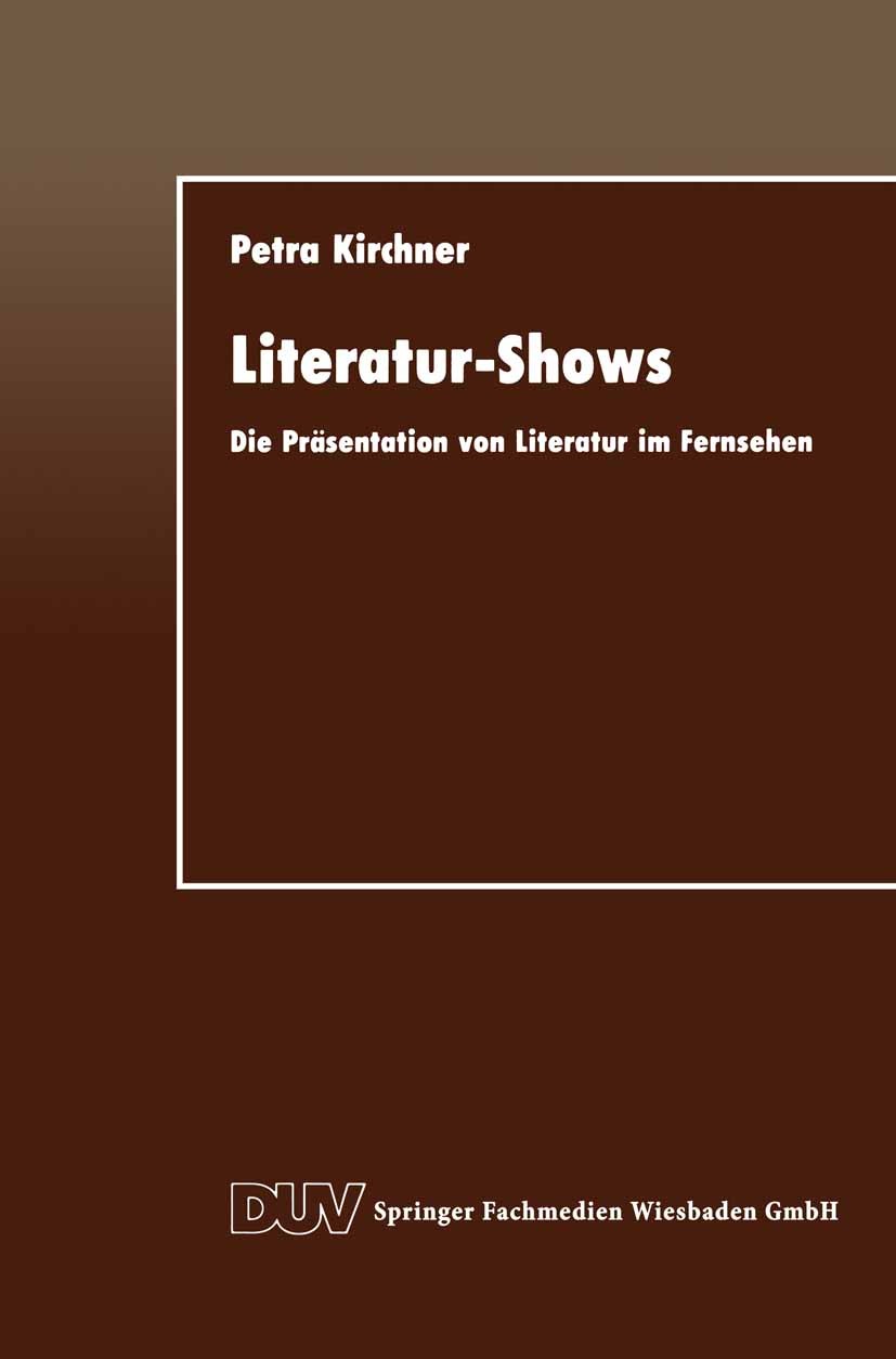 Titlebook: Literatur-Shows; Die Präsentation von Petra Kirchner Book 1994 Springer Fachmedien Wiesbaden 1994 Fernsehen.Literatur.Präsentation Titlebook: Literatur-Shows; Die Präsentation von Petra Kirchner Book 1994 Springer Fachmedien Wiesbaden 1994 Fernsehen.Literatur.Präsentation