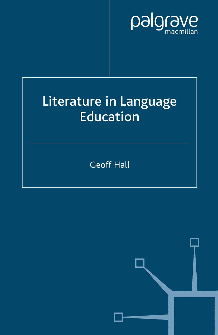 Titlebook: Literature in Language Education; Geoff. Hall Book 2005 Palgrave Macmillan, a division of Macmillan Publishers Limited 2005 education.Engl Titlebook: Literature in Language Education; Geoff. Hall Book 2005 Palgrave Macmillan, a division of Macmillan Publishers Limited 2005 education.Engl