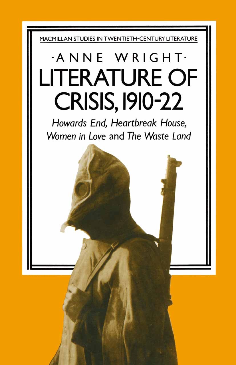 Titlebook: Literature of Crisis, 1910–22; Howards End, Heartbr Anne Wright Book 1984 Anne Wright 1984 crisis.English literature.literature.love.women Titlebook: Literature of Crisis, 1910–22; Howards End, Heartbr Anne Wright Book 1984 Anne Wright 1984 crisis.English literature.literature.love.women