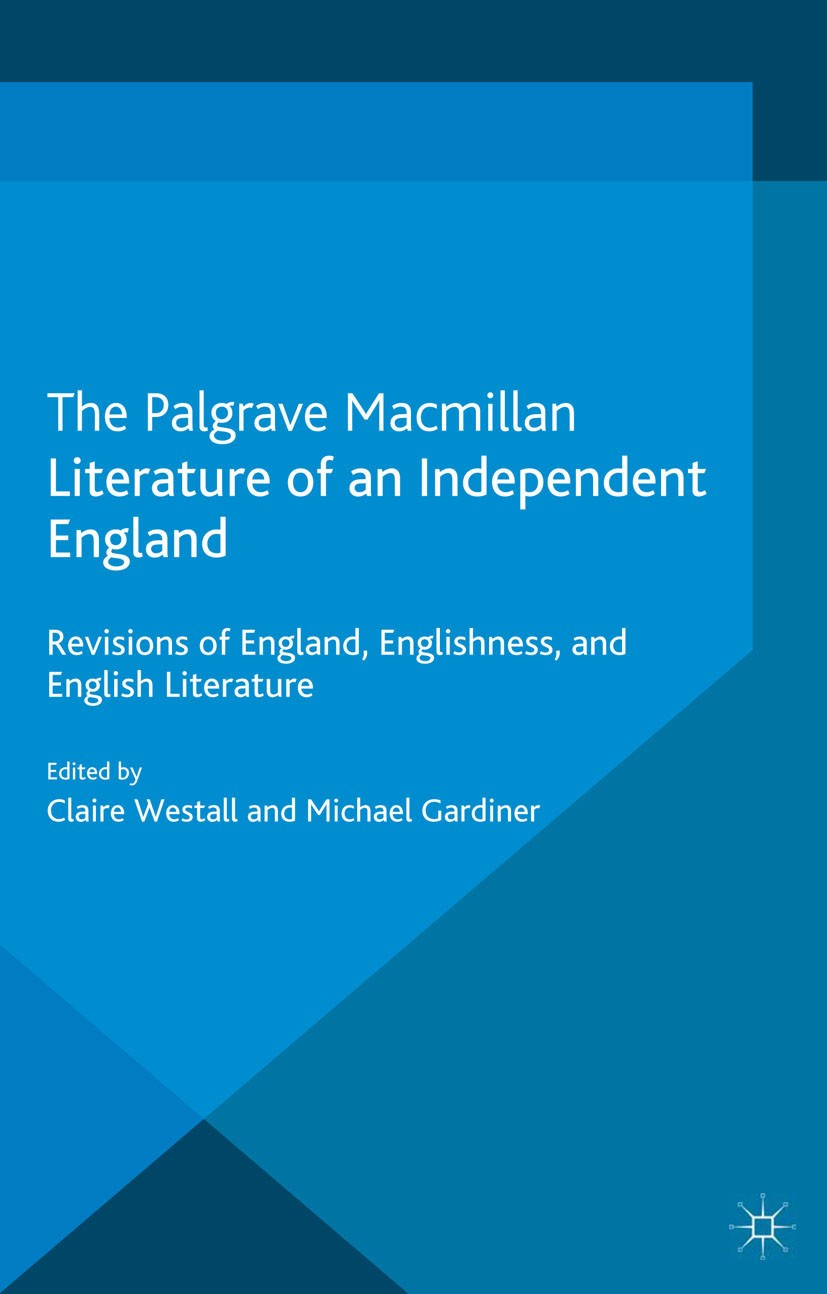 Titlebook: Literature of an Independent England; Revisions of England Claire Westall (Lecturer),Michael Gardiner (Profes Book 2013 Palgrave Macmillan, Titlebook: Literature of an Independent England; Revisions of England Claire Westall (Lecturer),Michael Gardiner (Profes Book 2013 Palgrave Macmillan,