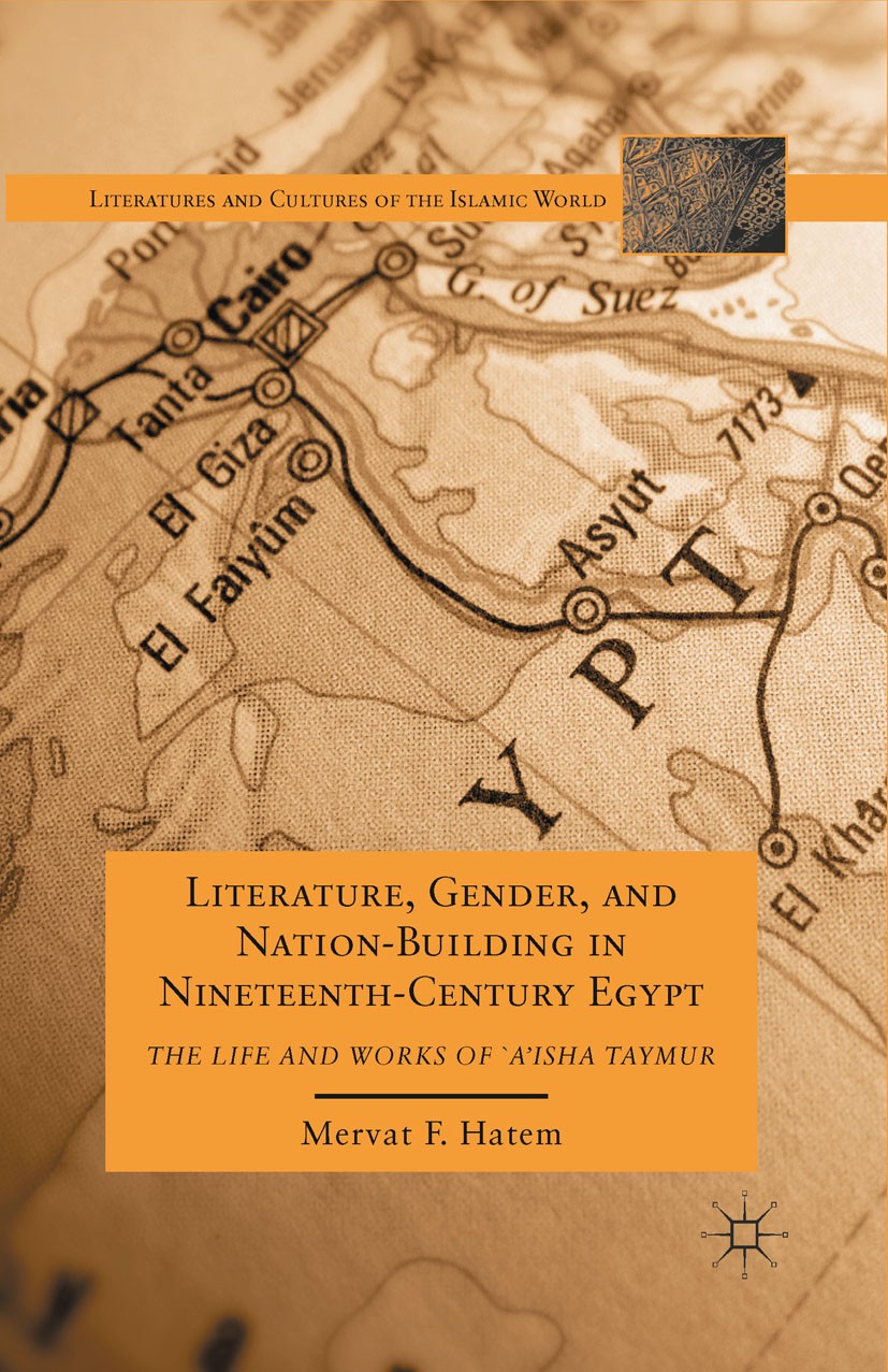 Titlebook: Literature, Gender, and Nation-Building in Nineteenth-Century Egypt; The Life and Works o Mervat F. Hatem Book 2011 Palgrave Macmillan, a d Titlebook: Literature, Gender, and Nation-Building in Nineteenth-Century Egypt; The Life and Works o Mervat F. Hatem Book 2011 Palgrave Macmillan, a d