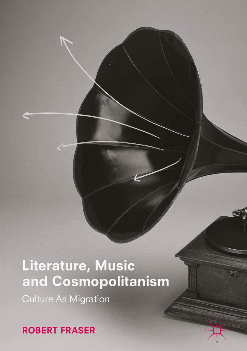 Titlebook: Literature, Music and Cosmopolitanism; Culture as Migration Robert Fraser Book 2018 The Editor(s) (if applicable) and The Author(s) 2018 Mu Titlebook: Literature, Music and Cosmopolitanism; Culture as Migration Robert Fraser Book 2018 The Editor(s) (if applicable) and The Author(s) 2018 Mu