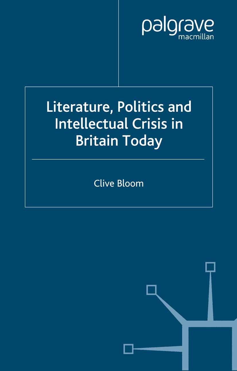 Titlebook: Literature, Politics and Intellectual Crisis in Britain Today; Clive Bloom Book 2001 Palgrave Macmillan, a division of Macmillan Publisher Titlebook: Literature, Politics and Intellectual Crisis in Britain Today; Clive Bloom Book 2001 Palgrave Macmillan, a division of Macmillan Publisher