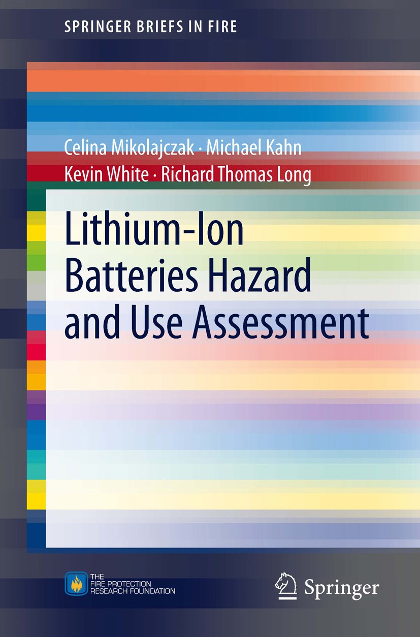 Titlebook: Lithium-Ion Batteries Hazard and Use Assessment; Celina Mikolajczak,Michael Kahn,Richard Thomas Lon Book 2011 Fire Protection Research Fou Titlebook: Lithium-Ion Batteries Hazard and Use Assessment; Celina Mikolajczak,Michael Kahn,Richard Thomas Lon Book 2011 Fire Protection Research Fou