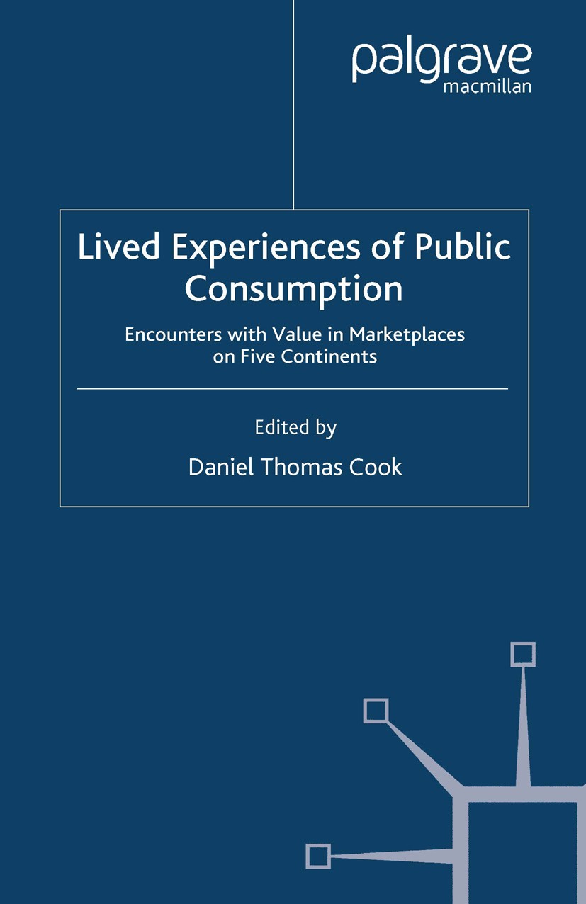 Titlebook: Lived Experiences of Public Consumption; Encounters with Valu Daniel Thomas Cook Book 2008 Palgrave Macmillan, a division of Macmillan Publ Titlebook: Lived Experiences of Public Consumption; Encounters with Valu Daniel Thomas Cook Book 2008 Palgrave Macmillan, a division of Macmillan Publ