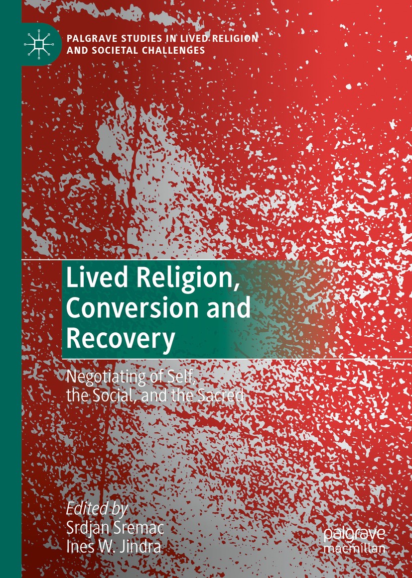 Titlebook: Lived Religion, Conversion and Recovery; Negotiating of Self, Srdjan Sremac,Ines W. Jindra Book 2020 The Editor(s) (if applicable) and The Titlebook: Lived Religion, Conversion and Recovery; Negotiating of Self, Srdjan Sremac,Ines W. Jindra Book 2020 The Editor(s) (if applicable) and The