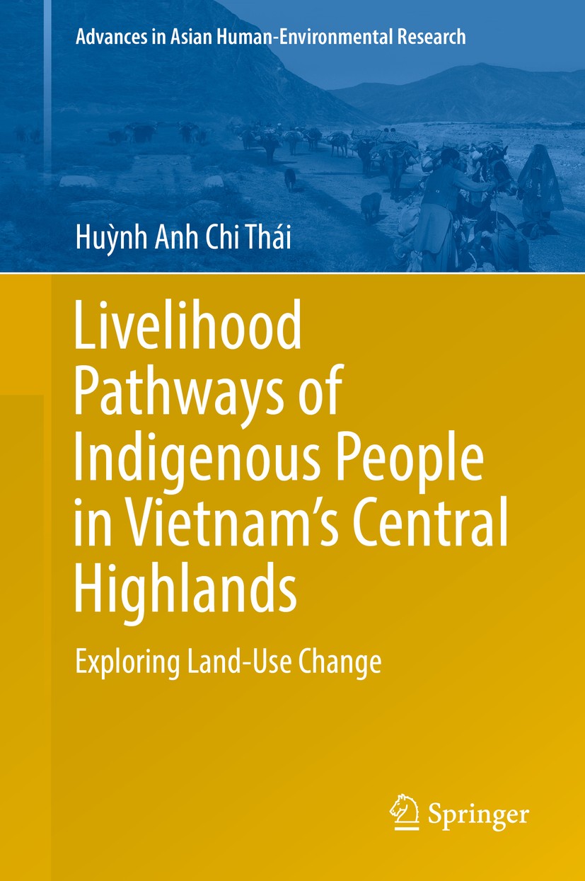 Titlebook: Livelihood Pathways of Indigenous People in Vietnam’s Central Highlands; Exploring Land-Use C Huỳnh Anh Chi Thái Book 2018 Springer Interna Titlebook: Livelihood Pathways of Indigenous People in Vietnam’s Central Highlands; Exploring Land-Use C Huỳnh Anh Chi Thái Book 2018 Springer Interna